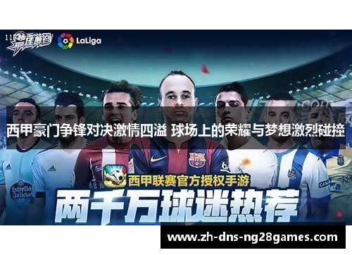 西甲豪门争锋对决激情四溢 球场上的荣耀与梦想激烈碰撞 西甲豪门争锋对决激情四溢 球场上的荣耀与梦想激烈碰撞