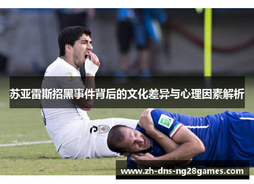 苏亚雷斯招黑事件背后的文化差异与心理因素解析