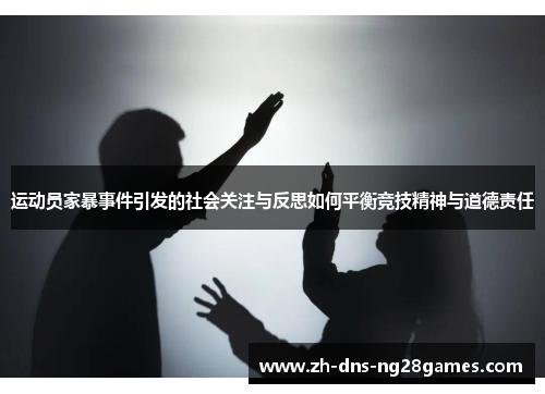 运动员家暴事件引发的社会关注与反思如何平衡竞技精神与道德责任