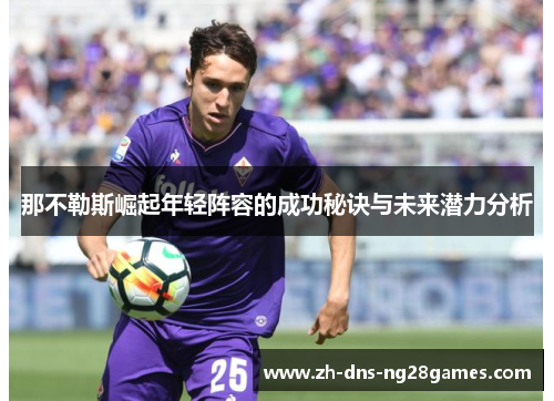 那不勒斯崛起年轻阵容的成功秘诀与未来潜力分析