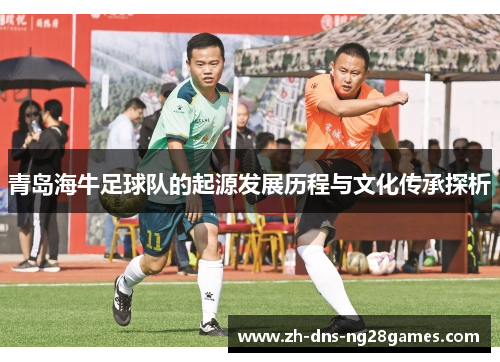 青岛海牛足球队的起源发展历程与文化传承探析