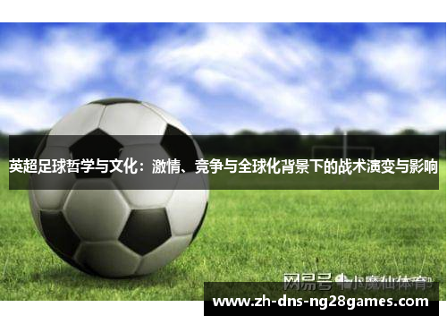英超足球哲学与文化：激情、竞争与全球化背景下的战术演变与影响