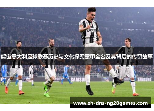 解密意大利足球联赛历史与文化探索意甲全名及其背后的传奇故事