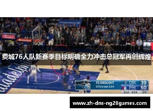 费城76人队新赛季目标明确全力冲击总冠军再创辉煌