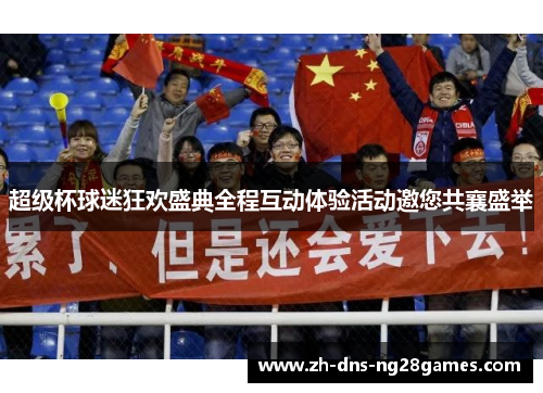 超级杯球迷狂欢盛典全程互动体验活动邀您共襄盛举